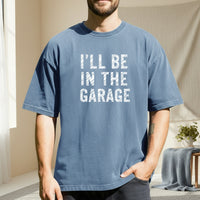 I'll Be In The Garage Shirt – Funny Unisex Graphic Tee