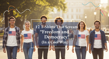 12 T-Shirts That Scream 'Freedom and Democracy' (In a Cool Way)