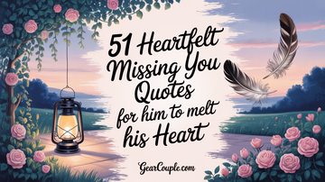 51 Heartfelt Missing You Quotes for Him to Melt His Heart