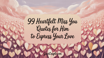 99 Heartfelt Miss You Quotes for Him To Express Your Love