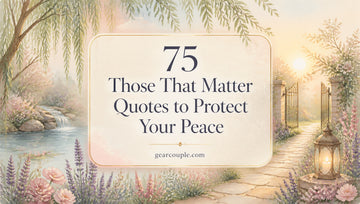 75 Those That Matter Quotes to Protect Your Peace