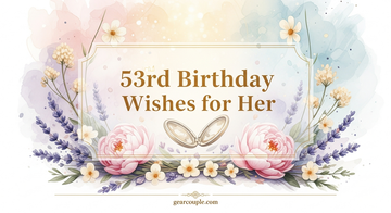 53rd Birthday Wishes for Her Heartfelt and Unique