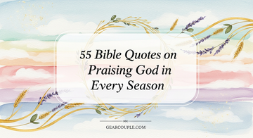 55 Bible Quotes on Praising God in Every Season