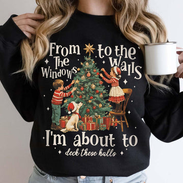 From the Windows to the Walls I'm About to Deck These Halls Christmas Shirt – Funny Christmas Sweatshirt