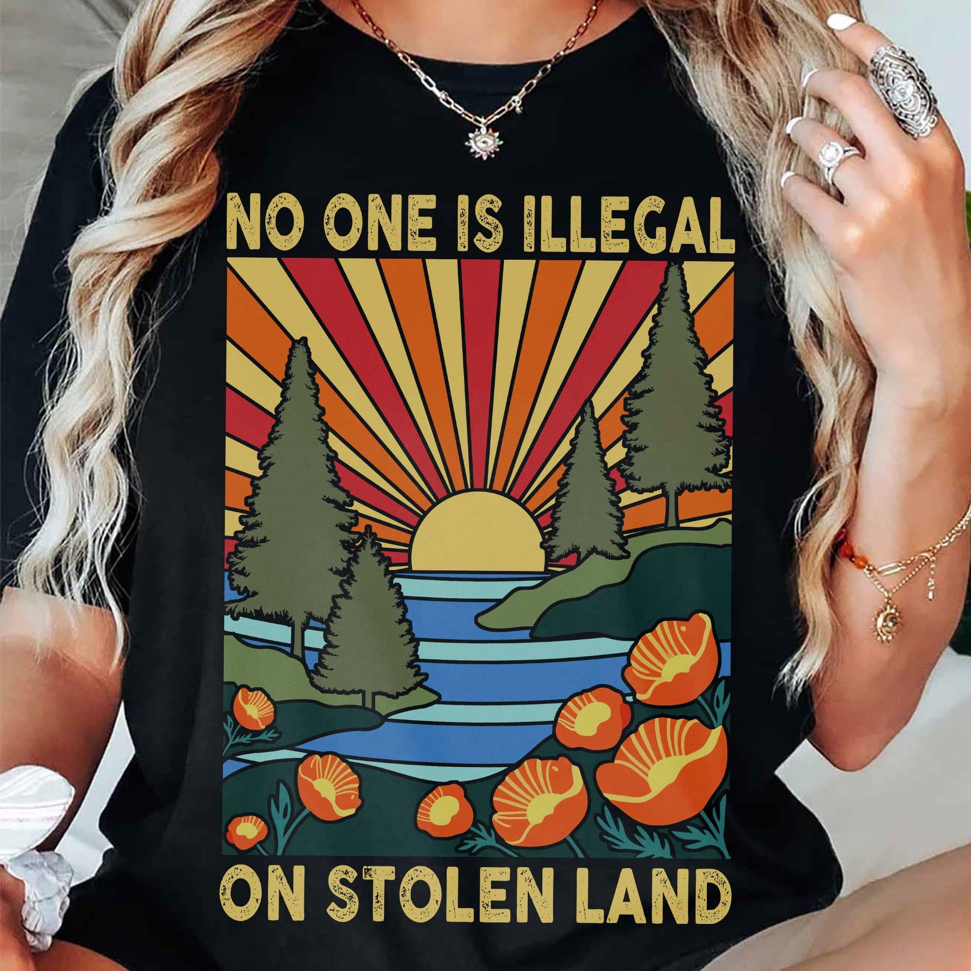 No One Is Illegal on Stolen Land Shirt – Social Justice Equality Tee – Anti Racism Activist Protest Shirt