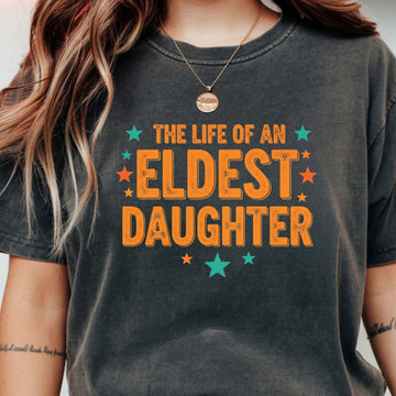 The Life of an Eldest Daughter Shirt - Funny Showgirl Graphic T-Shirt
