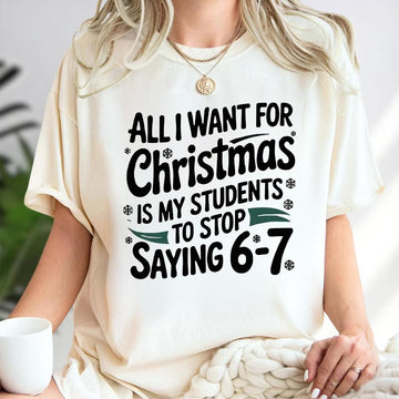 All I Want For Christmas Is My Students To Stop Saying 6–7 Sweatshirt – Funny Teacher Christmas Shirt, Classroom Meme Tee