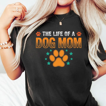 The Life of a Dog Mom Shirt - Dog Mom Showgirl Tee - Cute Dog Mama Graphic T-Shirt