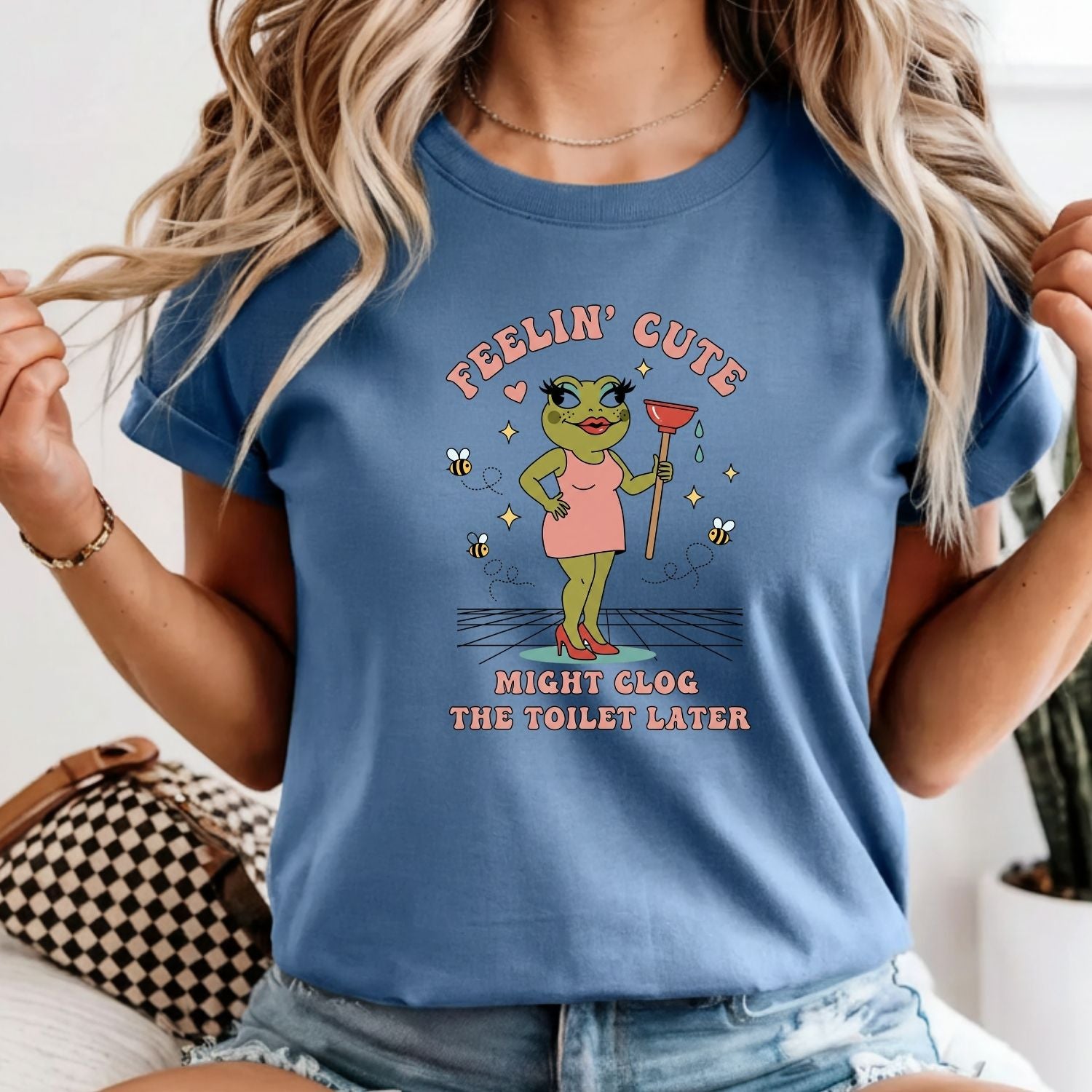 Feeling Cute Might Clog the Toilet Later Shirt - Funny Unhinged Tee - Sarcastic Humor T-Shirt
