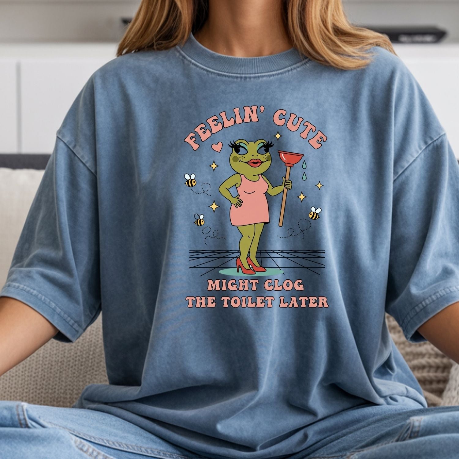Feeling Cute Might Clog the Toilet Later Shirt - Funny Unhinged Tee - Sarcastic Humor T-Shirt