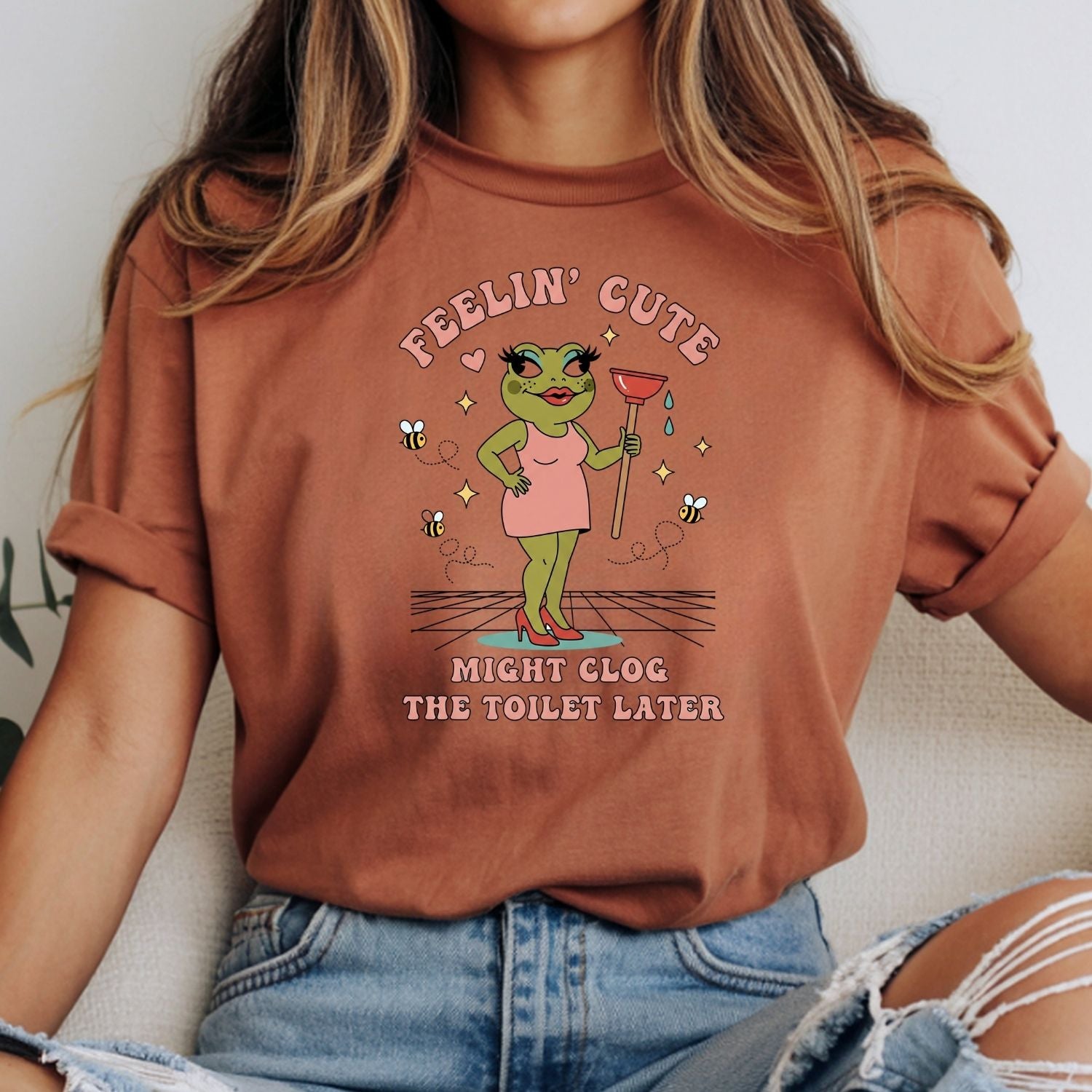 Feeling Cute Might Clog the Toilet Later Shirt - Funny Unhinged Tee - Sarcastic Humor T-Shirt
