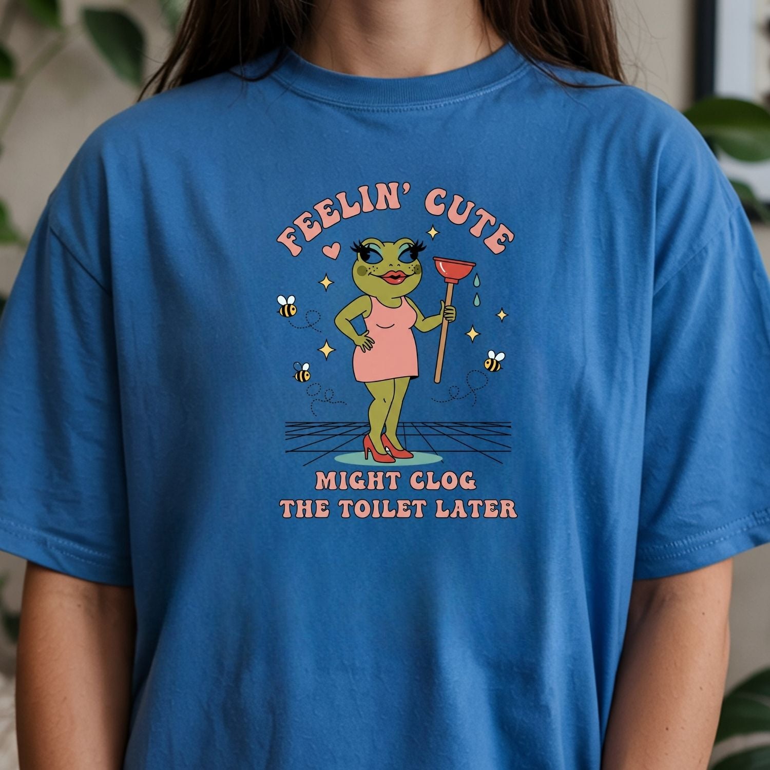Feeling Cute Might Clog the Toilet Later Shirt - Funny Unhinged Tee - Sarcastic Humor T-Shirt