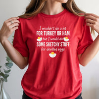 I Would Do Sketchy Stuff for Deviled Eggs Shirt – Funny Thanksgiving Tee – Holiday Humor Graphic Top