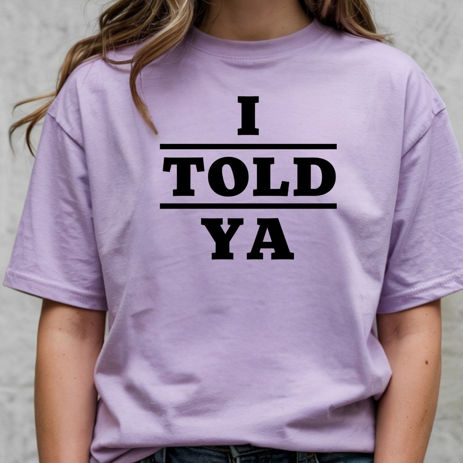 I Told Ya Shirt – Funny Quote Unisex Graphic Tee