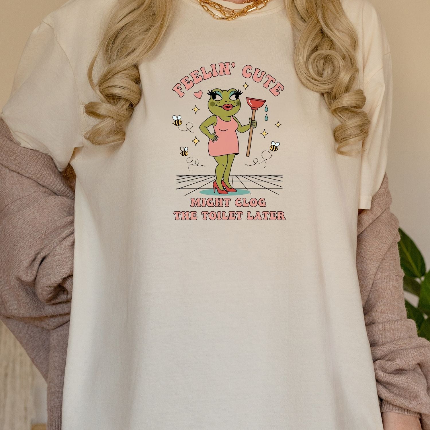 Feeling Cute Might Clog the Toilet Later Shirt - Funny Unhinged Tee - Sarcastic Humor T-Shirt