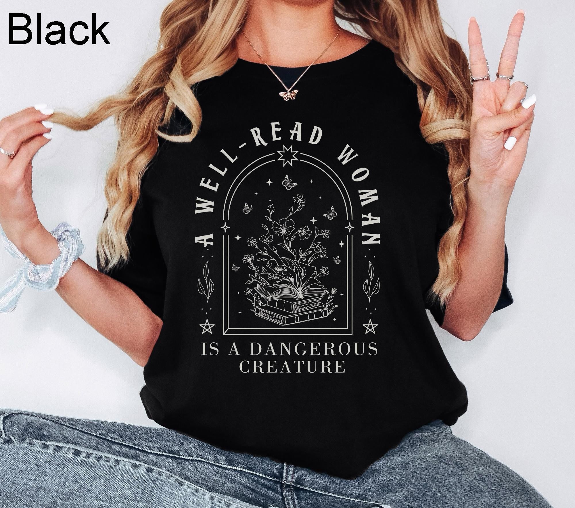 A Well Read Woman Is A Dangerous Creature Shirt – Bookish Reader Tee, Librarian Gift, Book Lover Graphic Shirt
