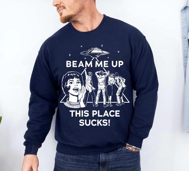 Beam Me Up This Place Sucks Sweatshirt – Funny Sci-Fi Alien Quote Pullover