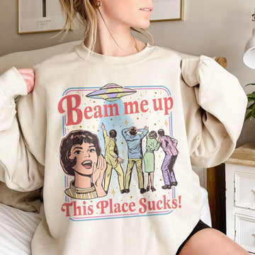 Beam Me Up This Place Sucks Sweatshirt – Retro Alien UFO Abduction Space Humor Tee