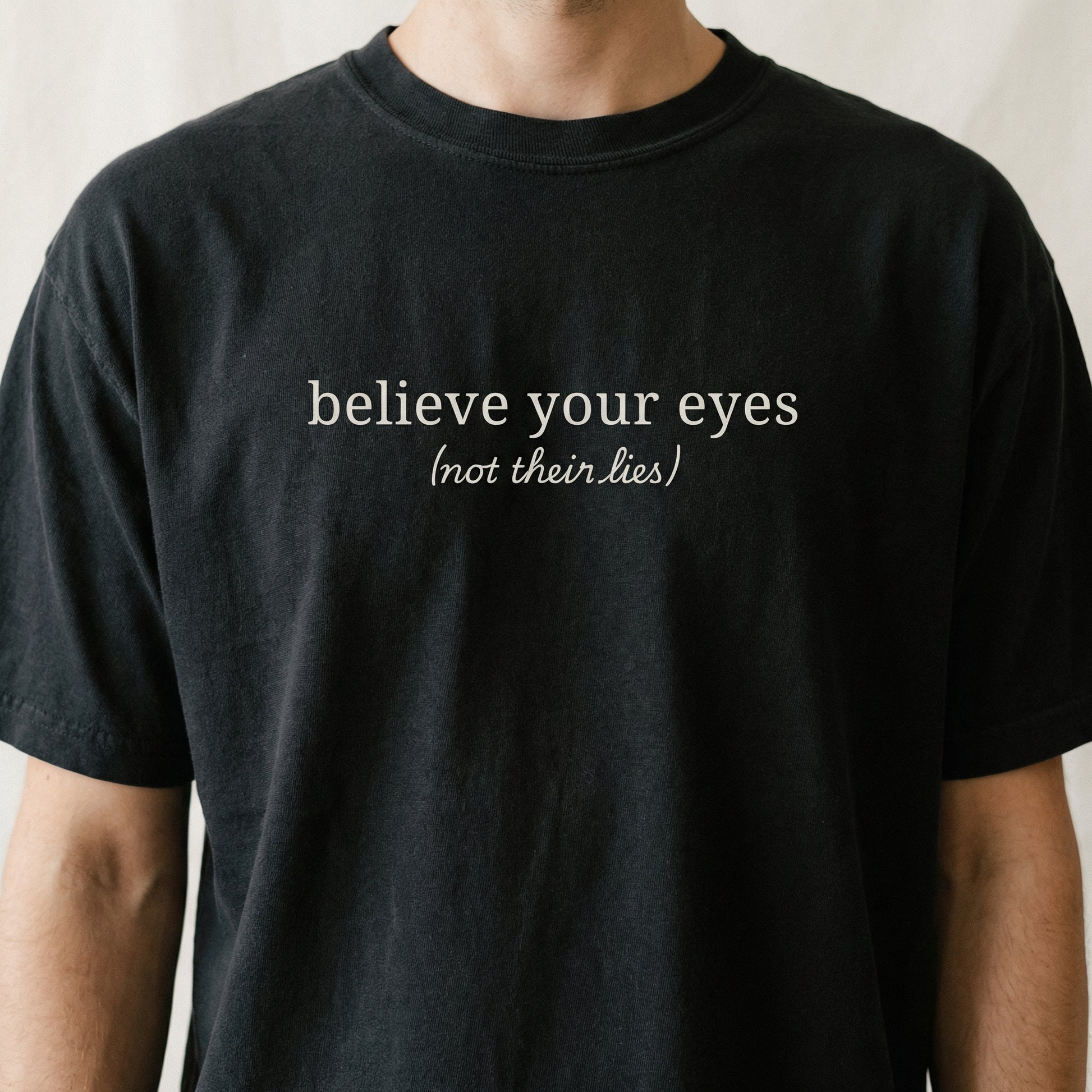 Believe Your Eyes Not Their Lies T-Shirt – Subtle Social Justice Graphic Tee