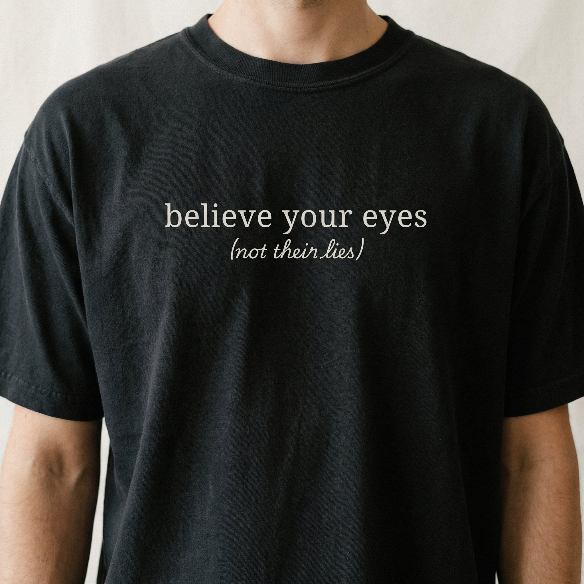 Believe Your Eyes Not Their Lies T-Shirt – Subtle Social Justice Graphic Tee