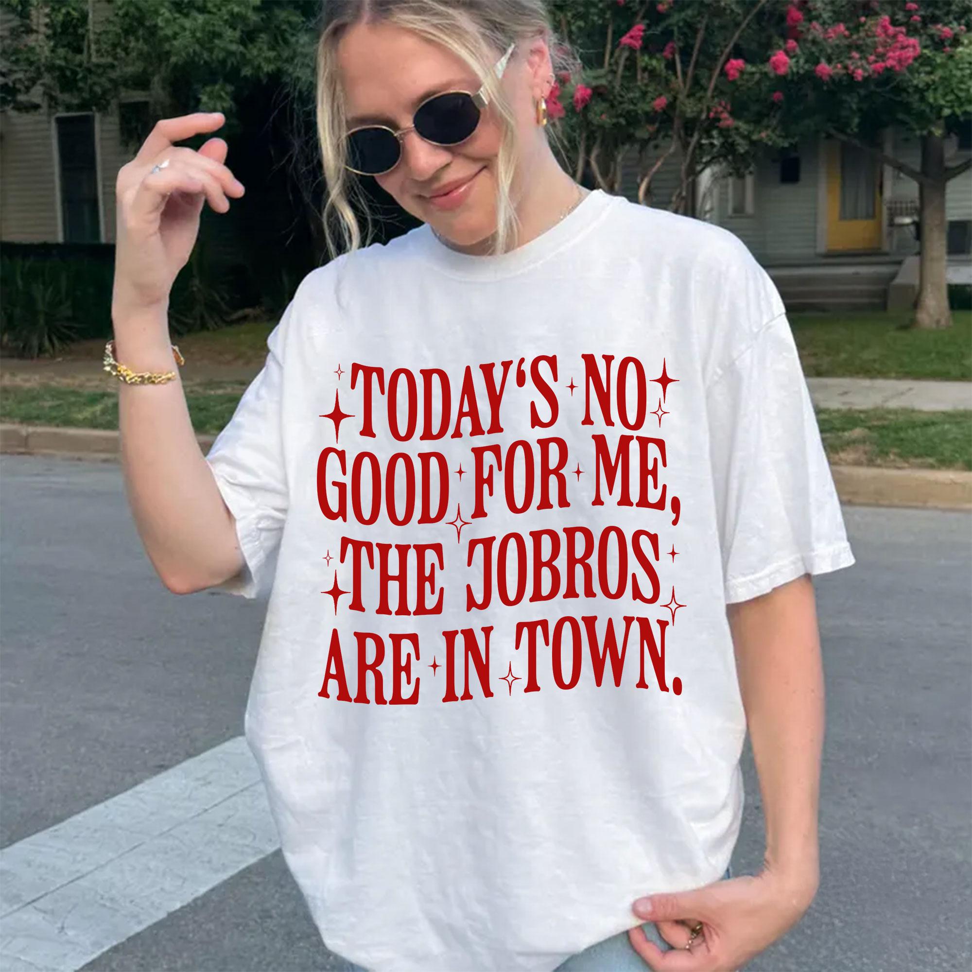 Today’s No Good for Me The Jobros Are in Town Shirt – Trending Fangirl Tee Shirt