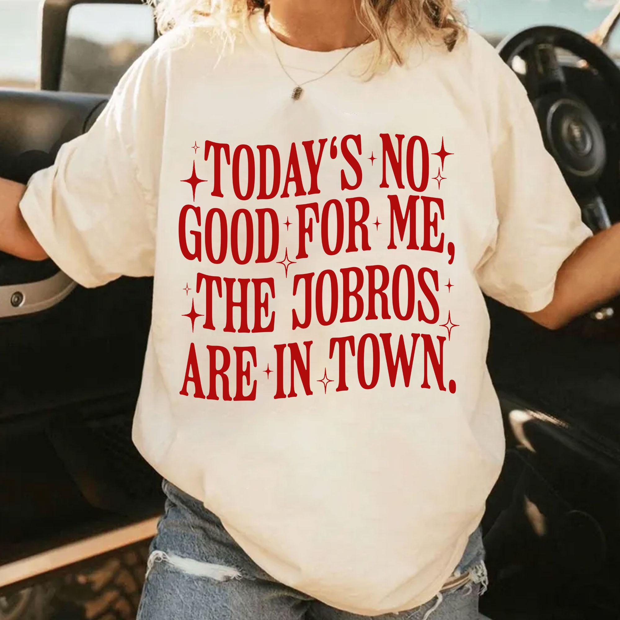 Today’s No Good for Me The Jobros Are in Town Shirt – Trending Fangirl Tee Shirt