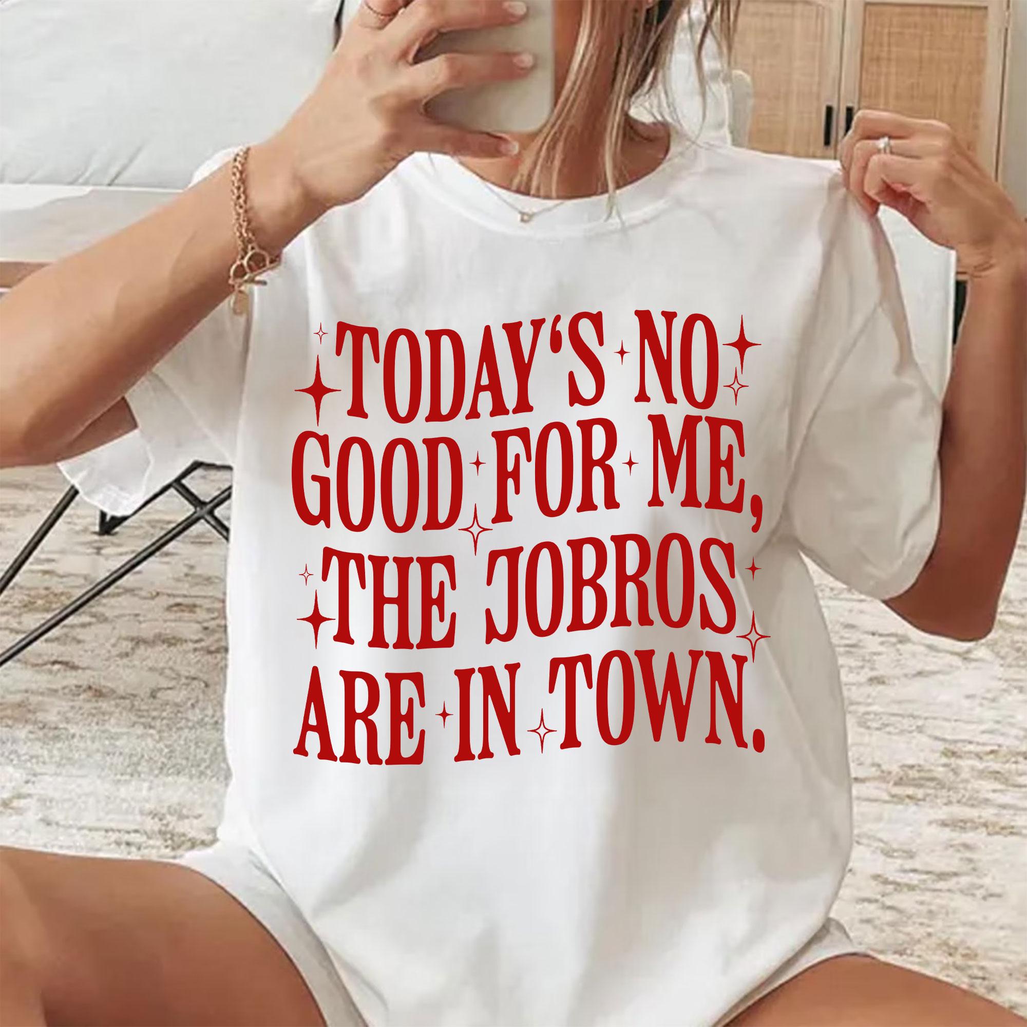 Today’s No Good for Me The Jobros Are in Town Shirt – Trending Fangirl Tee Shirt
