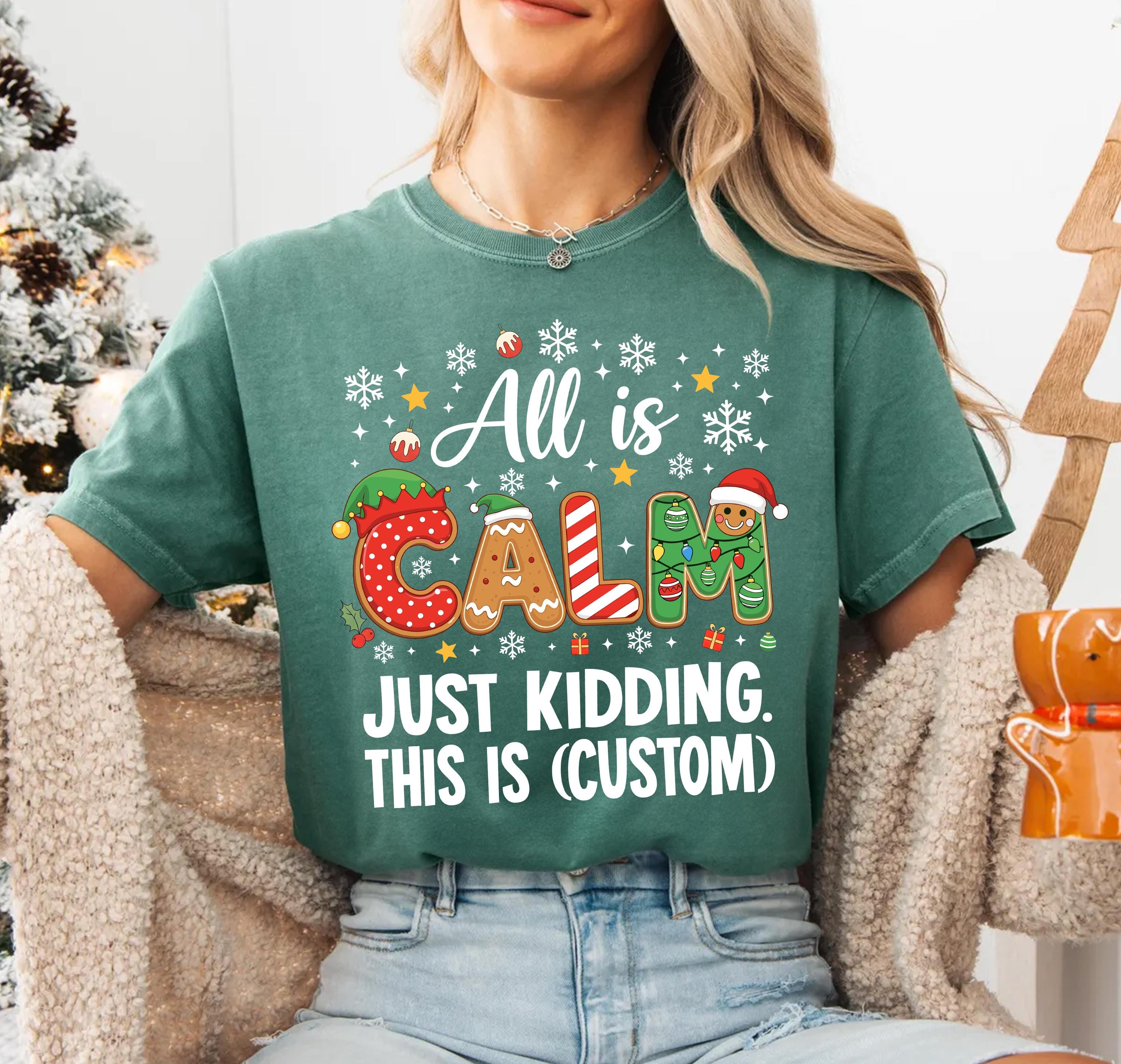 Custom Christmas Shirt – All Is Calm Just Kidding Funny Teacher Holiday Tee