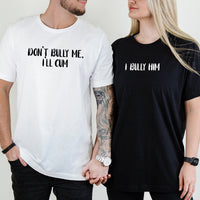 Don't Bully Me I'll Cum Matching T-Shirts For Couples