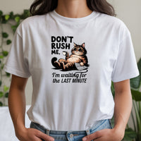 Don't Rush Me I'm Waiting The Last Minute T-Shirt - Funny Cat Sarcastic Graphic Tee