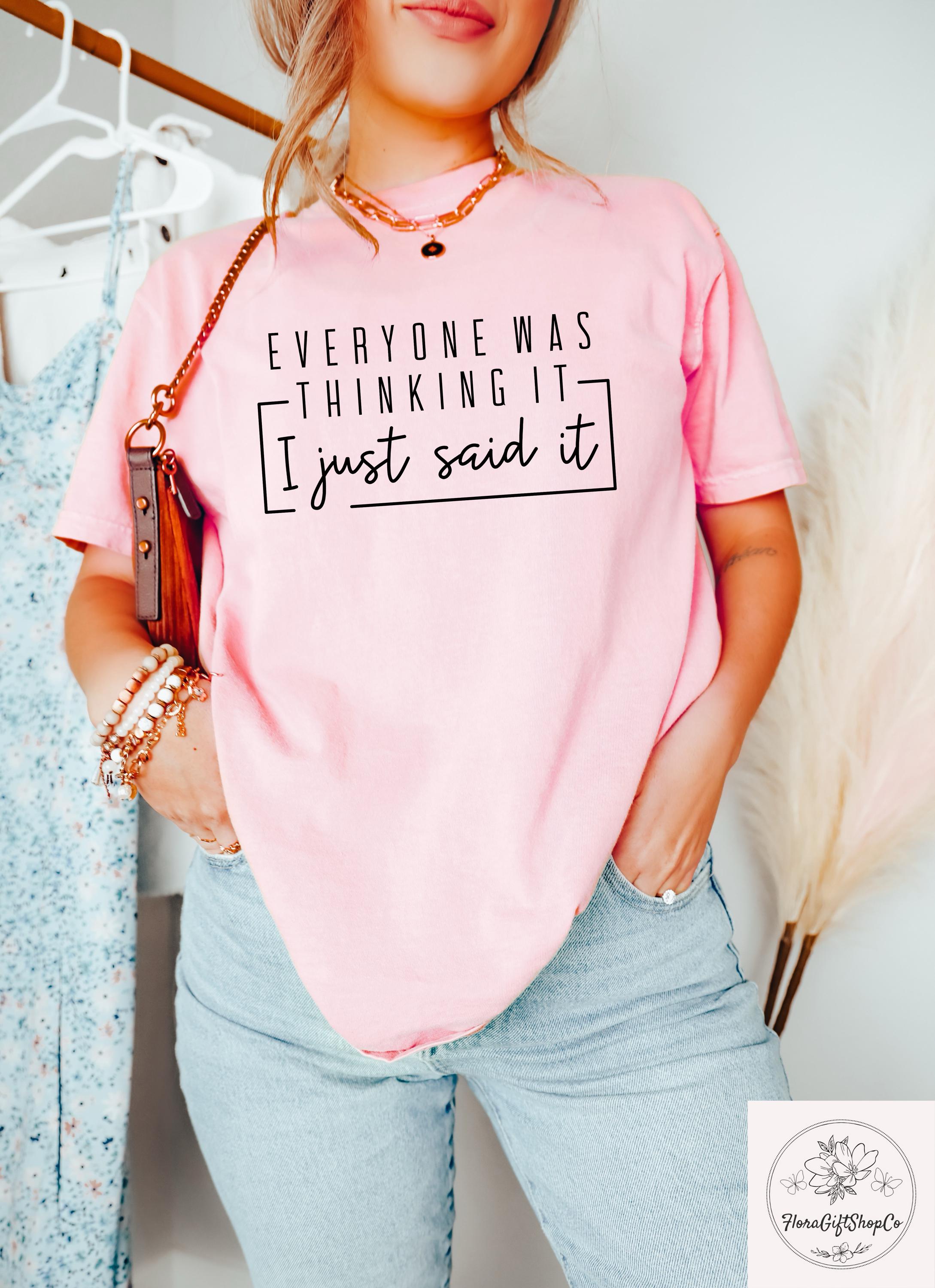 Everyone Was Thinking It I Just Said It T-Shirt – Funny Sarcastic Humor Tee