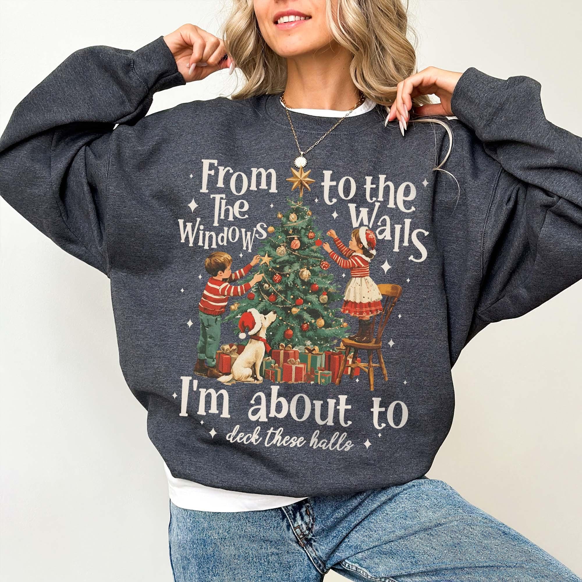 From the Windows to the Walls I'm About to Deck These Halls Christmas Shirt – Funny Christmas Sweatshirt