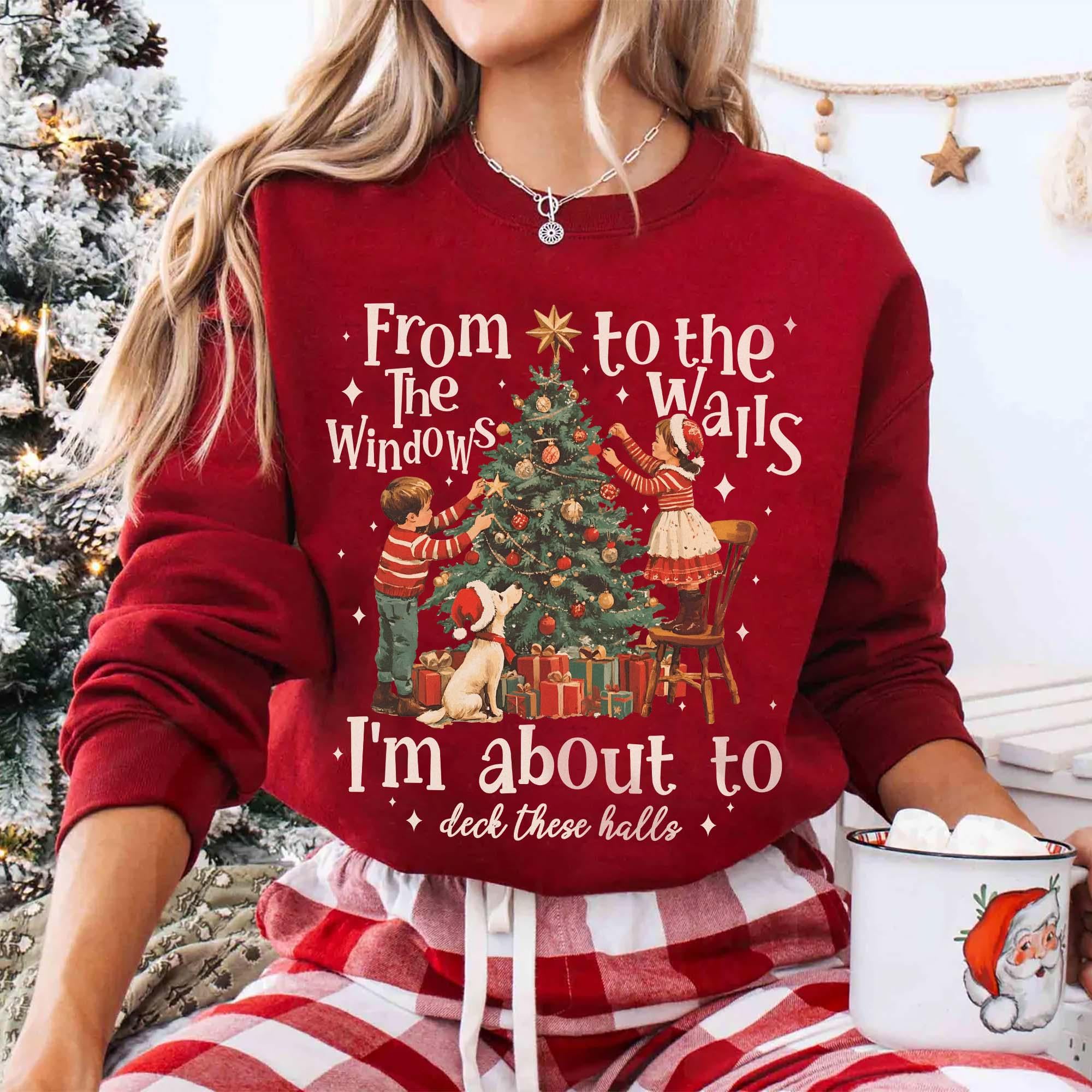 From the Windows to the Walls I'm About to Deck These Halls Christmas Shirt – Funny Christmas Sweatshirt