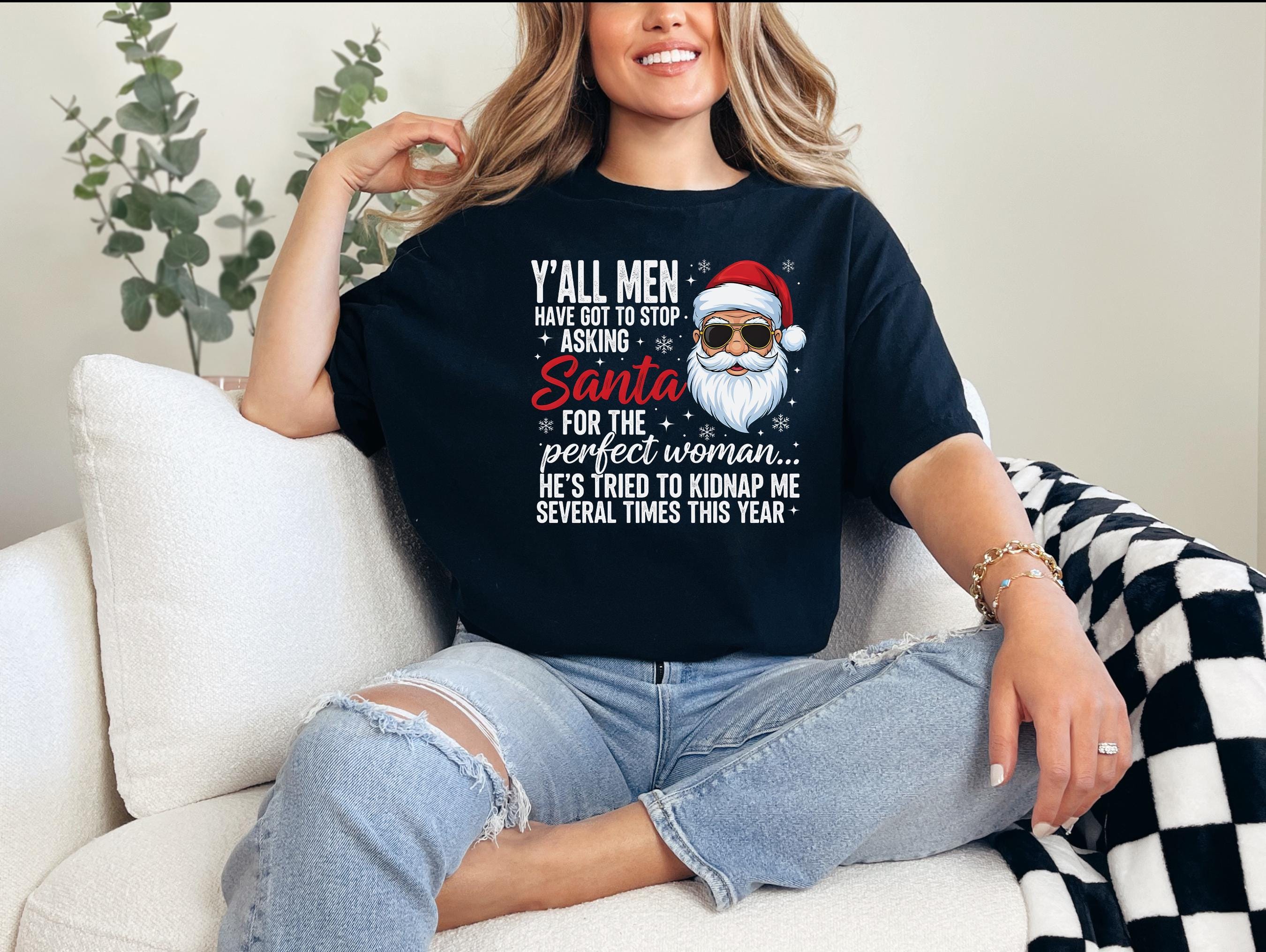 Funny Christmas Shirt - Y’all Men Stop Asking Santa for the Perfect Woman Tee