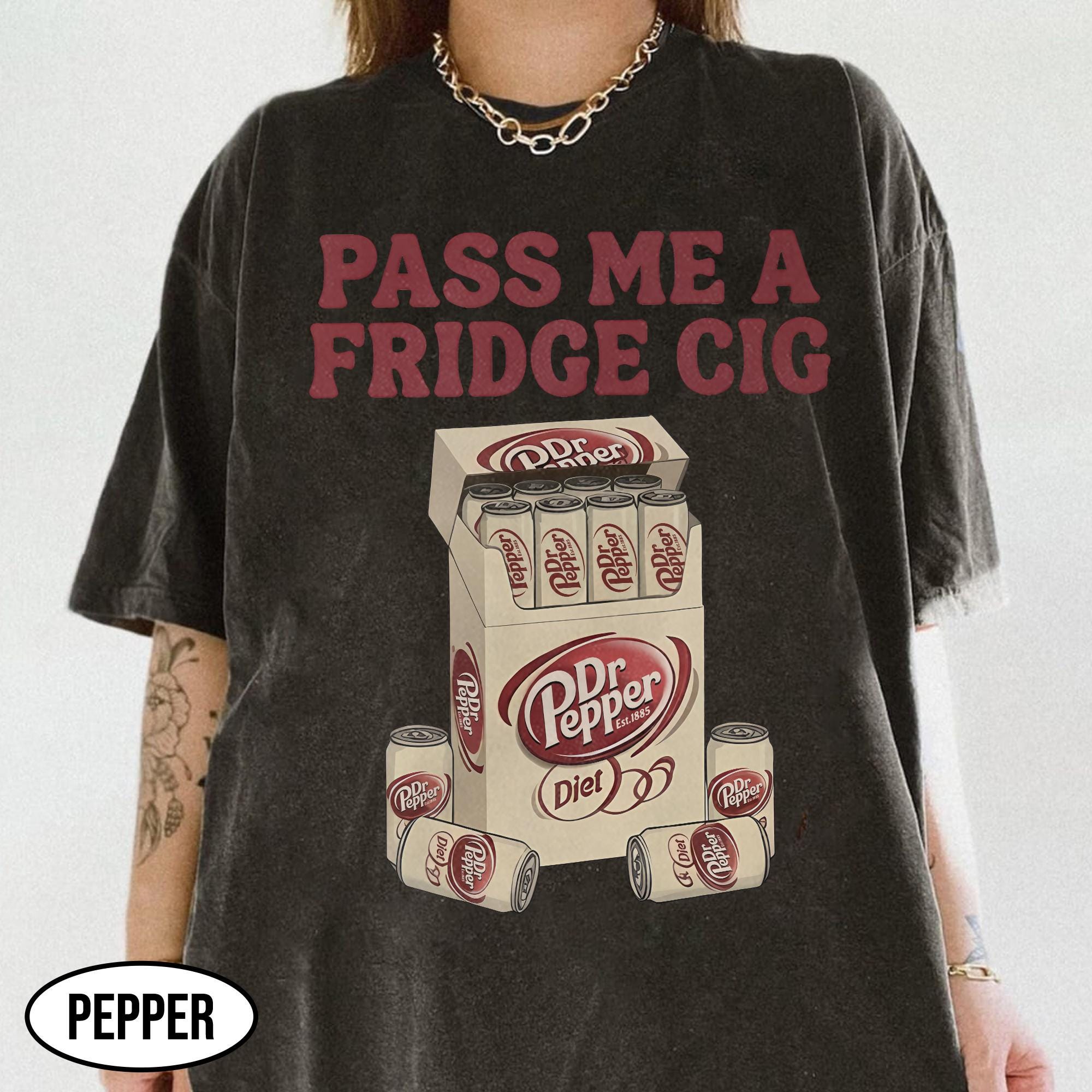 Funny Pepper  Soda Meme Shirt - Pass Me a Fridge Cig Parody Tee
