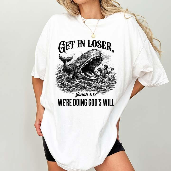 Get in Loser We’re Doing God’s Will Christian T-Shirt – Funny Faith Graphic Tee