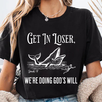 Get in Loser We’re Doing God’s Will T-Shirt – Funny Christian Faith Tee