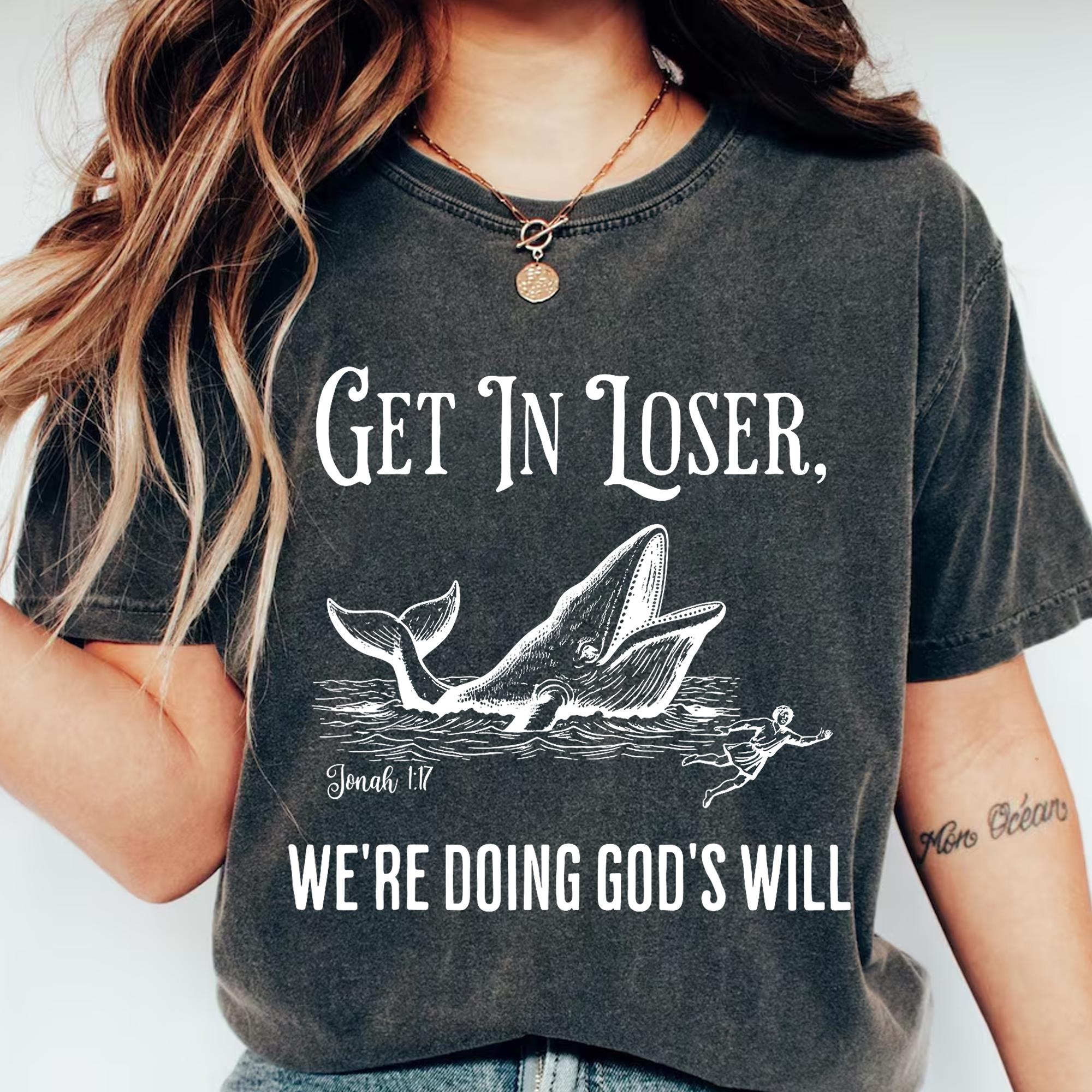 Get in Loser We’re Doing God’s Will T-Shirt – Funny Christian Faith Tee
