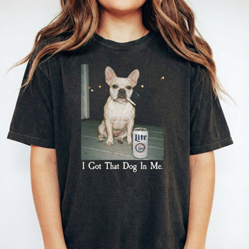 I Got That Dog In Me T-Shirt – Funny French Bulldog Shirt, Dog Lover Meme Graphic Tee