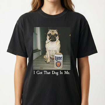 I Got That Dog In Me T-Shirt – Funny Pug Shirt, Dog Lover Meme Graphic Tee
