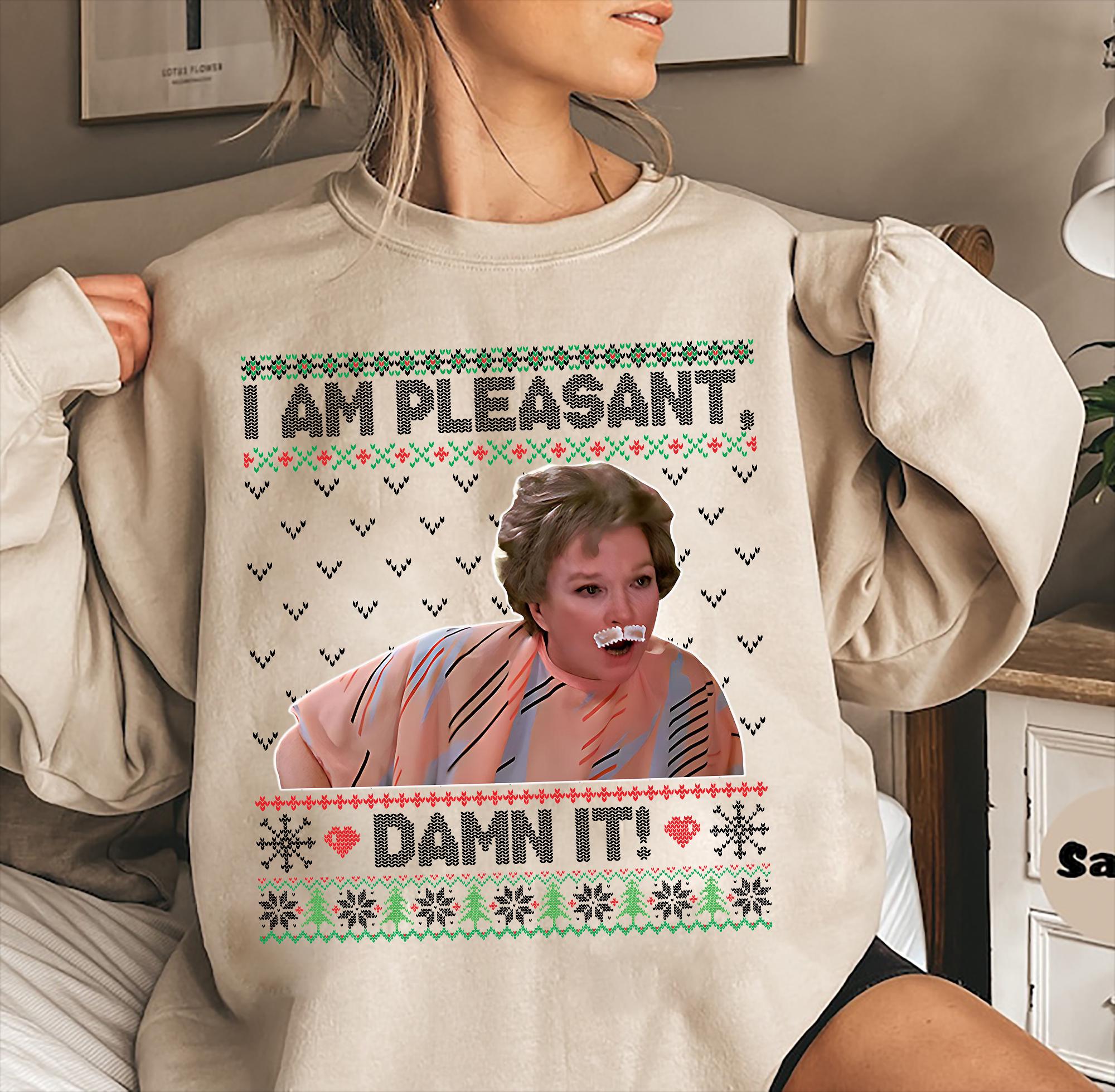 I Am Pleasant Damn It Ugly Christmas Shirt – Funny Holiday Movie Quote Tee