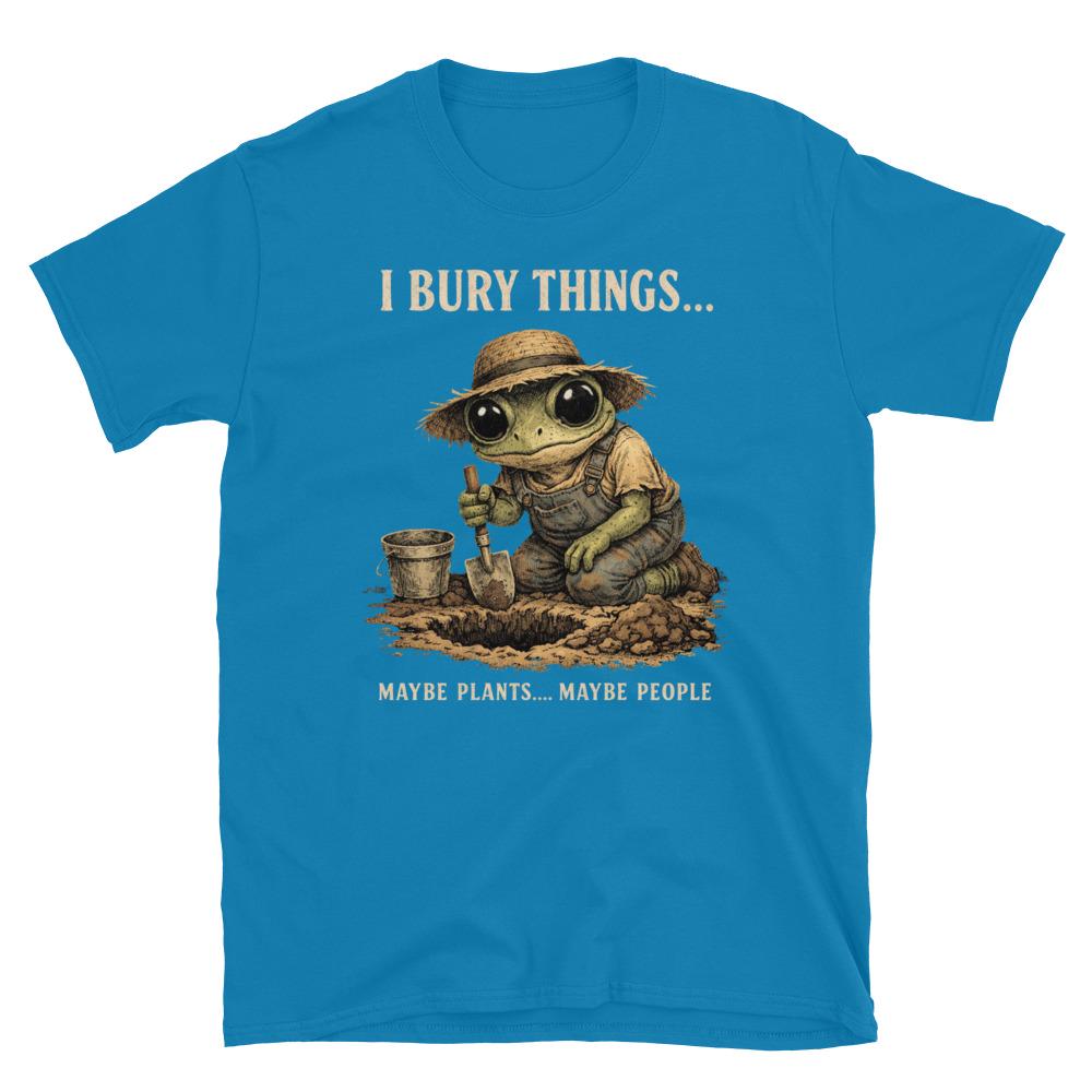 I Bury Things Maybe Plants Maybe People T-Shirt – Funny Dark Humor Frog Gardener Tee