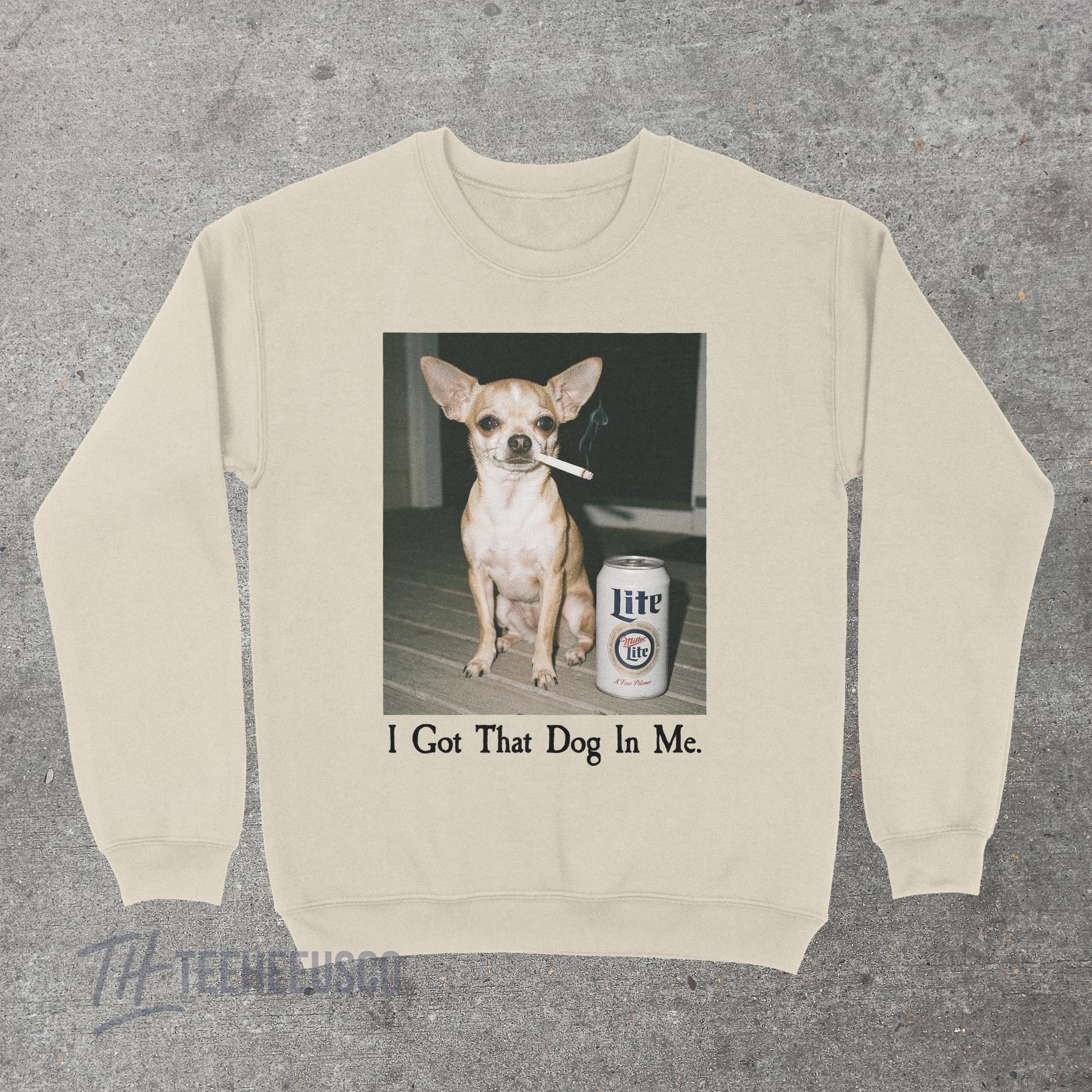 I Got That Dog In Me Sweatshirt – Funny Chihuahua Graphic Pullover, Humor Dog Lover Sweater