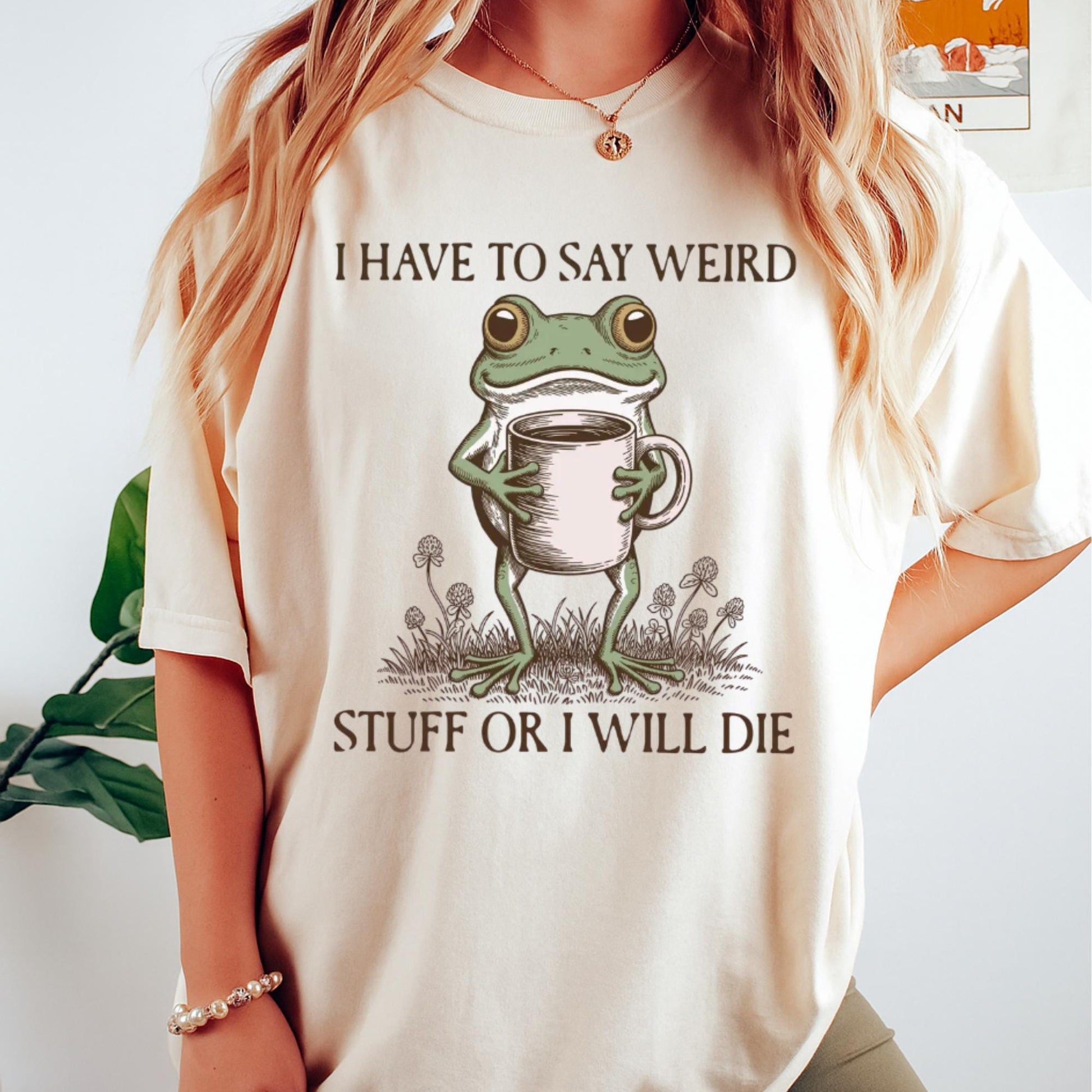 I Have to Say Weird Stuff or I’ll Die Funny Frog Tee - Sarcastic Parody Shirt