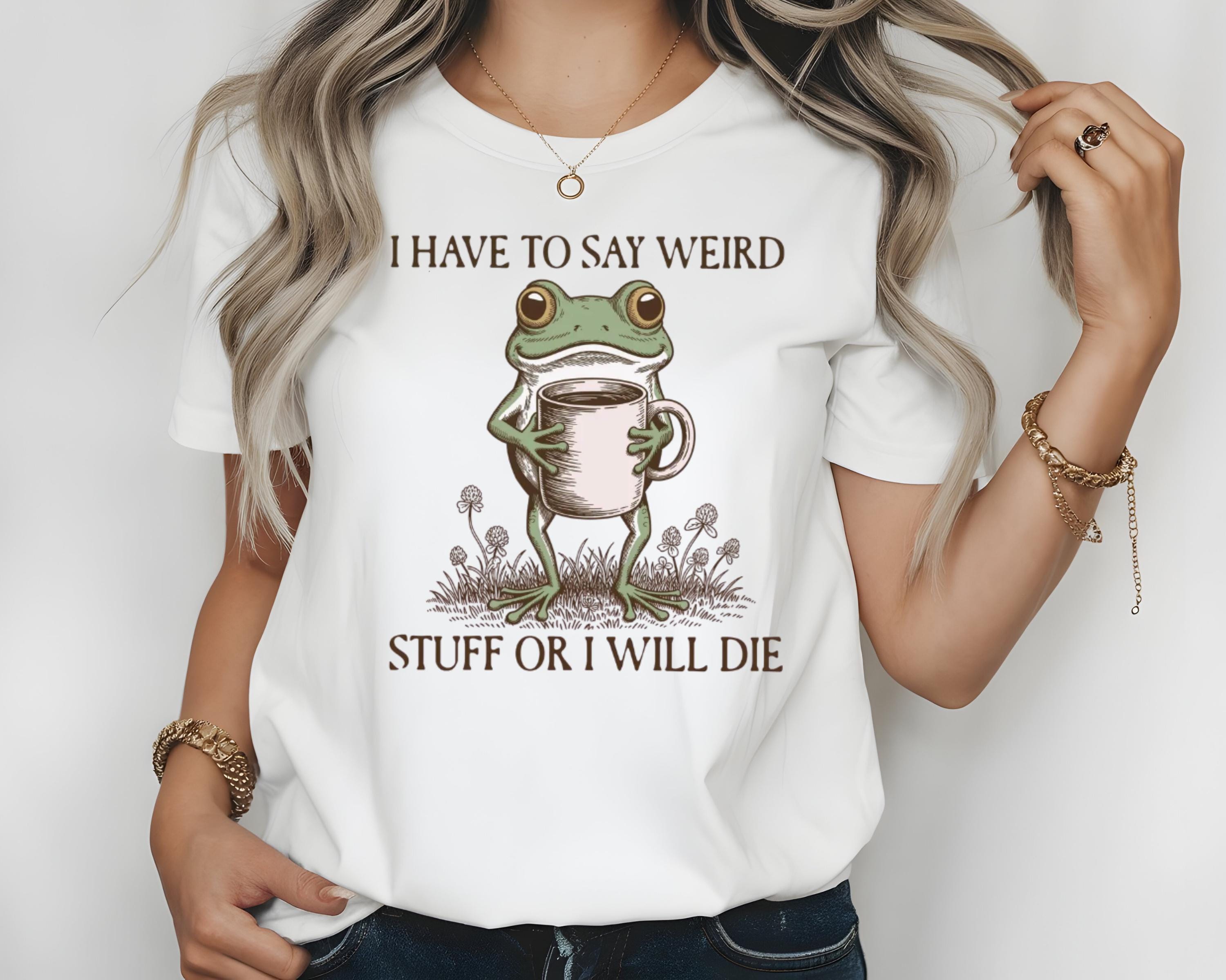 I Have to Say Weird Stuff or I’ll Die Funny Frog Tee - Sarcastic Parody Shirt