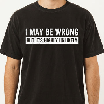 I May Be Wrong But It’s Highly Unlikely Funny Saying T-Shirt