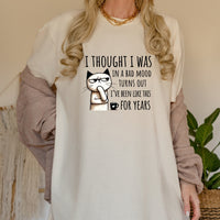 I Thought I Was Bad Mood T-Shirt - Funny Cat Sarcastic Graphic Tee