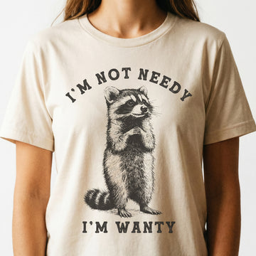 I’m Not Needy I’m Wanty Raccoon T-Shirt - Funny Sarcastic Animal Quote Graphic Tee