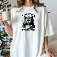 If I'm Moody Give Me Foody T-Shirt - Funny Cat Sarcastic Graphic Tee