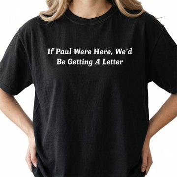 If Paul Were Here We'd Be Getting a Letter Shirt – Funny Christian Graphic Tee